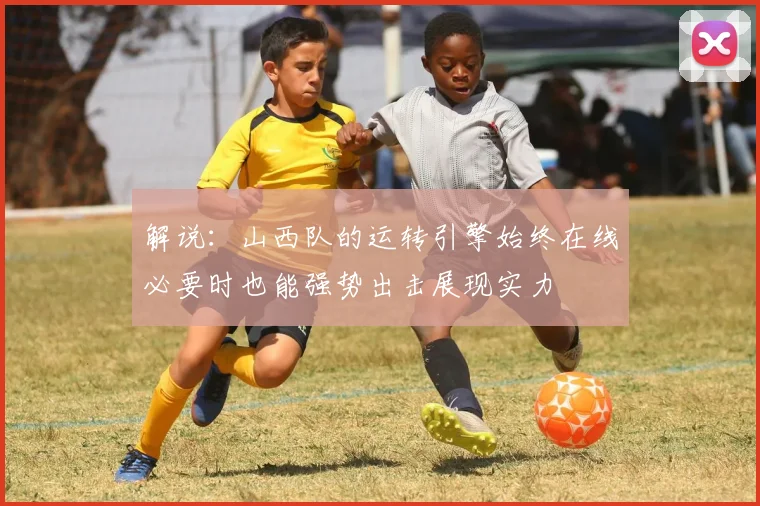 解说：山西队的运转引擎始终在线必要时也能强势出击展现实力